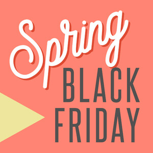 Spring Black Friday ... Is A Thing Now!